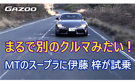 「スープラ」のMT車の走りはAT車とはまるで違う。伊藤梓がその特徴をリポート