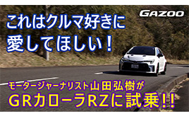 【GRカローラRZ 試乗】クルマ好きの山田弘樹さん絶賛、クルマ好きに〇〇〇て欲しい