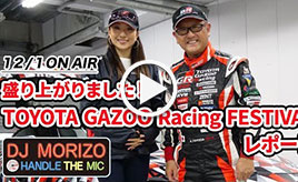 GAZOO Xチャンネル　 DJモリゾウ『盛り上がりました! TOYOTA GAZOO Racing FESTIVAL レポート』 